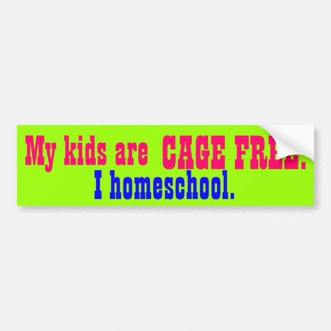 My kids are CAGE FREE!, I homeschool. Bumper Sticker (Front)