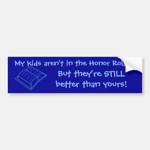 My kids aren't in the Honour Roll...... Bumper Sticker