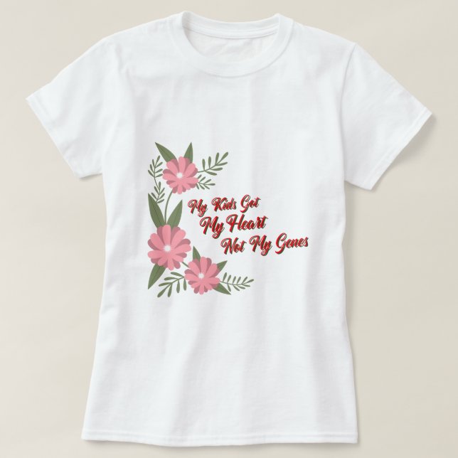 My Kids Got My Heart Not My Genes Adoptive Mum  T-Shirt (Design Front)