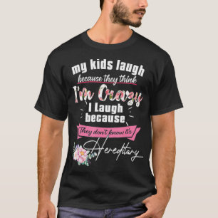 My Kids Laugh Because They Think I'm Crazy I Laugh T-Shirt