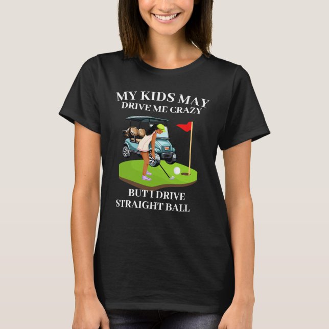 My kids may drive me crazy golf mum T-Shirt (Front)