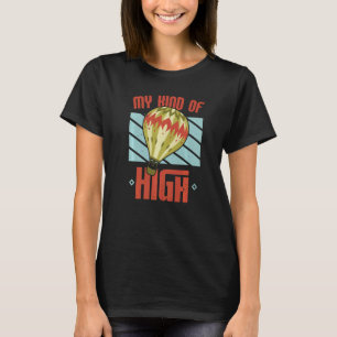 My Kind Of High Hot Air Balloon  Balloon Ride T-Shirt