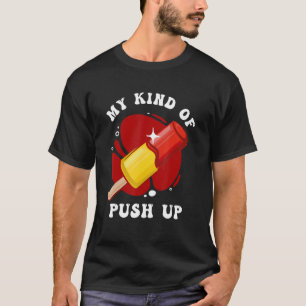 My Kind Of Push Up Sweet Varieties Popsicle T-Shirt