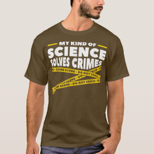 My Kind Of Science Solves Crimes Forensic Science T-Shirt