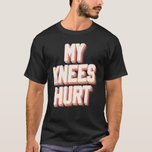 My Knees Hurt Funny Knee Surgery Recovery T-Shirt