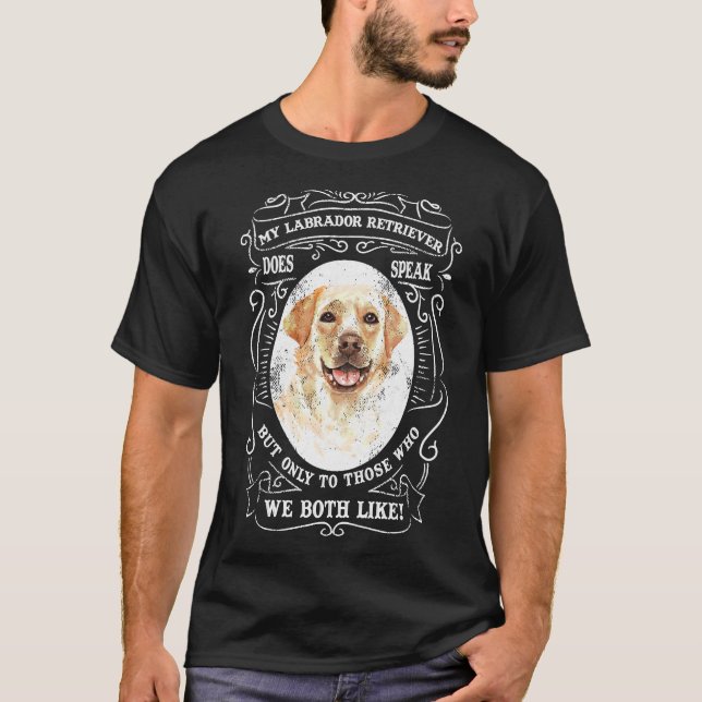 My Labrador Retriever Does Speak But Only To Those T-Shirt (Front)
