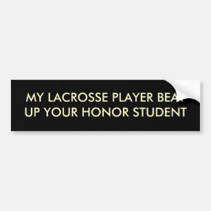 MY LACROSSE PLAYER BEAT UP YOUR HONOR STUDENT BUMPER STICKER