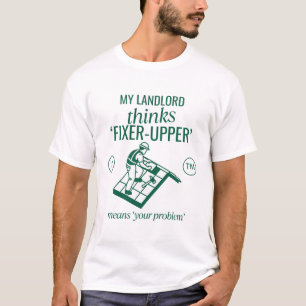 My landlord thinks 'fixer-upper' T-Shirt