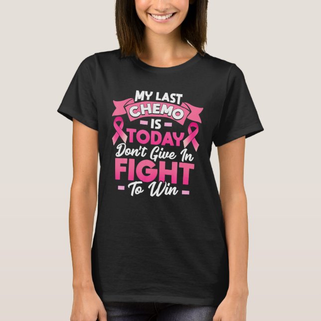 My Last Chemo Is Today Breast Cancer Survivor T-Shirt (Front)