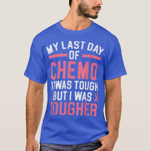 My Last Day Of Chemo It Was Tough But I Was Toughe T-Shirt
