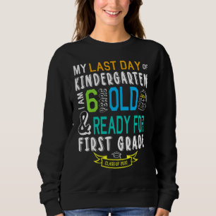 My Last Day Of Kindergarten Im 6 Years Ready For F Sweatshirt