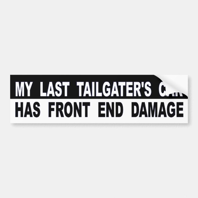 My Last Tailgater's Car Has Front End Damage Bumper Sticker (Front)