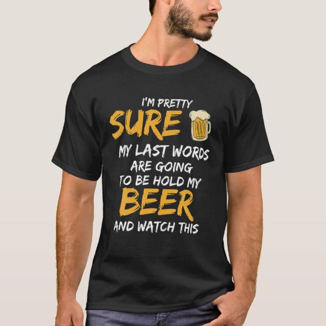 My Last Words Hold Beer Funny Watch Present T-Shirt (Front)