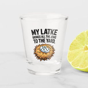 My Latke Bring All the Jews to the Yard Hanukkah  Shot Glass