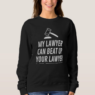 My Lawyer Can Beat Up Your Lawyer Sweatshirt