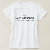 My Lay Around the house clothes, funny, simple
