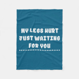 My Legs Hurt Just Waiting For You Funny Sarcasm Qu Fleece Blanket