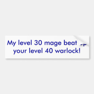 My level 30 mage beat up your level 40 warlock! bumper sticker