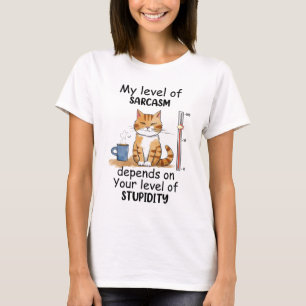my level of sarcasm depends on your level of  T-Shirt