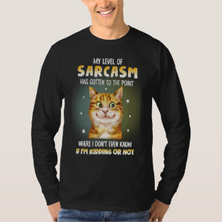 My level of sarcasm has gotten to the point where T-Shirt