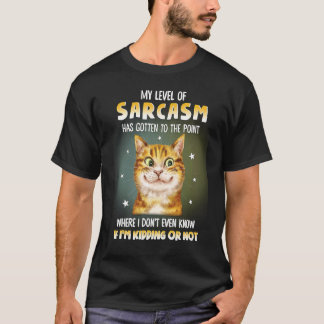 My level of sarcasm has gotten to the point where T-Shirt