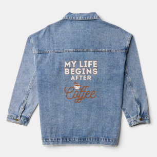MY LIFE BEGINS AFTER COFFEE FUNNY CAFFEINE LOVERS DENIM JACKET