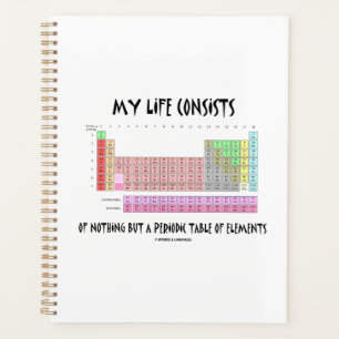 My Life Consists Nothing But Periodic Table Humour Planner