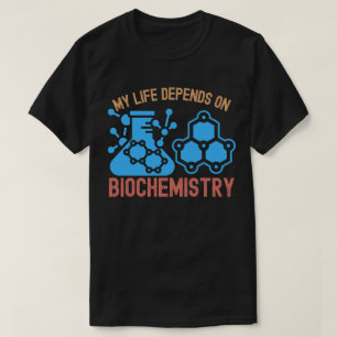 My Life Depends on Biochemistry T-Shirt