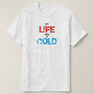 My life has a cold T-Shirt
