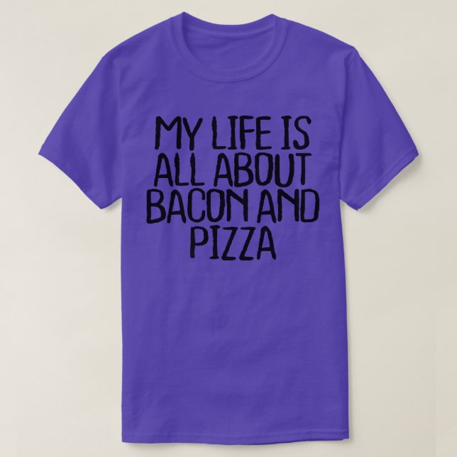 My Life Is All About Bacon And Pizza Funny 1080246 T-Shirt (Design Front)