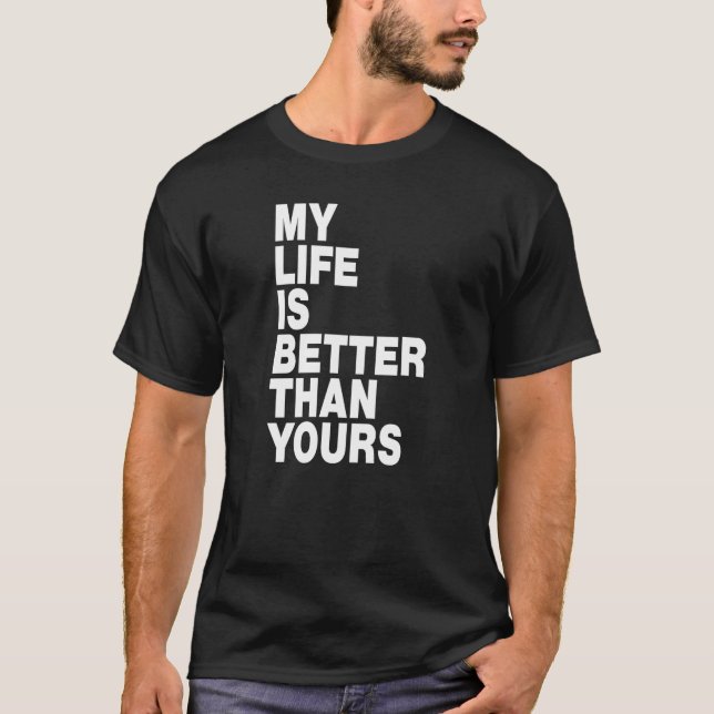 My life is better than yours  T-Shirt (Front)