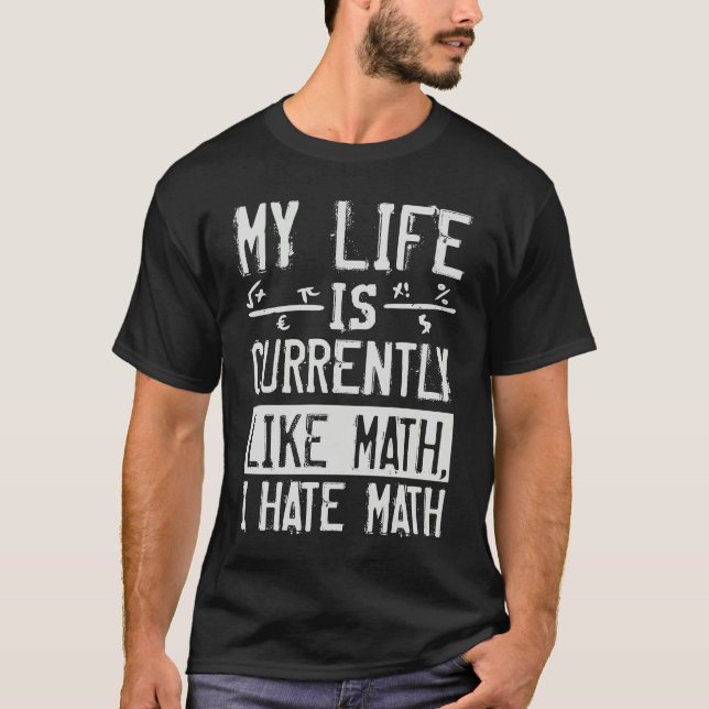 My Life Is Currently Like Math I Hate Math T-Shirt (Front)