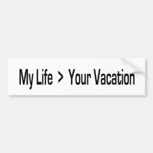 My Life is Greater Than Your Vacation Bumper Sticker