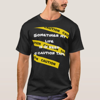 My life is in need of caution tape T-Shirt
