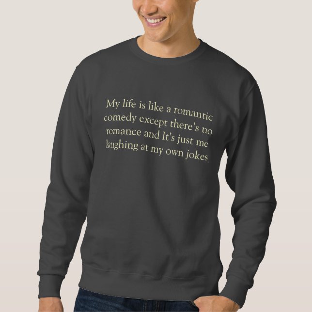 My life is like a romantic comedy except there’s.. sweatshirt (Front)