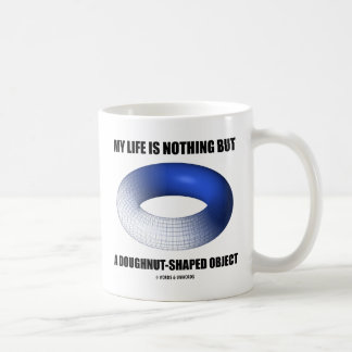 My Life Is Nothing But A Doughnut-Shaped Object Coffee Mug