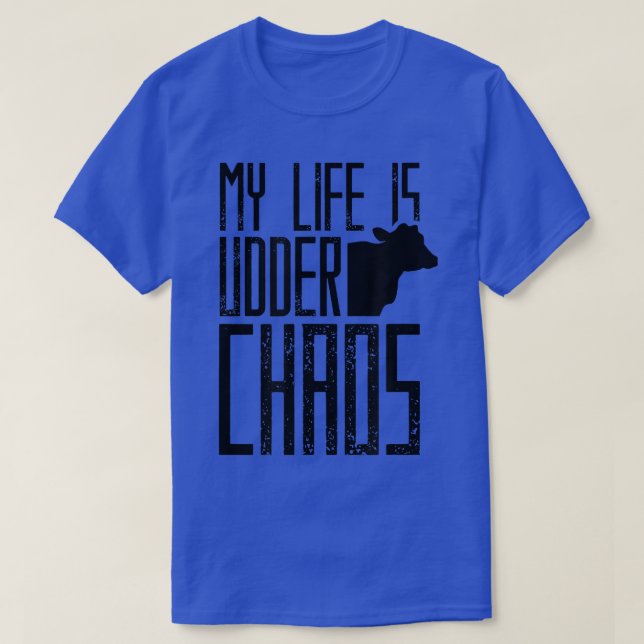 My life is udder chaos Cow Farmer Herd Cows Farmin T-Shirt (Design Front)