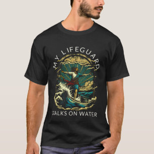 My Lifeguard Walks on Water  Christian Faith In Je T-Shirt