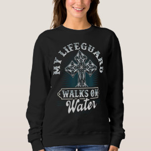 My Lifeguard Walks On Water  Christian Message Sweatshirt
