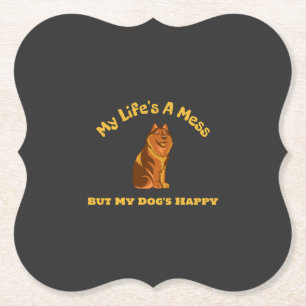 My Life's A Mess, But My Dog's Happy Paper Coaster