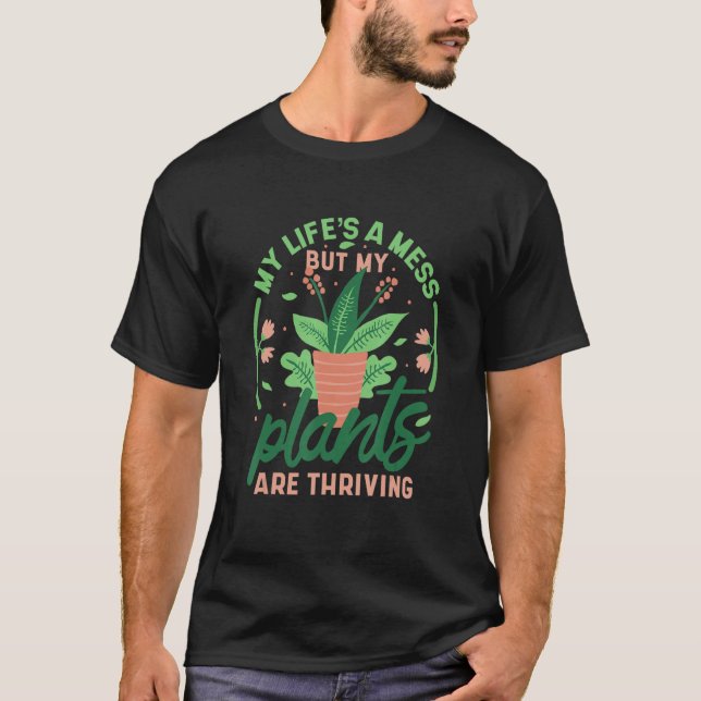 My Life's A Mess But My Plants Are Thriving 1 T-Shirt (Front)