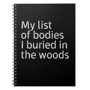 My list of bodies I buried in the woods Notebook