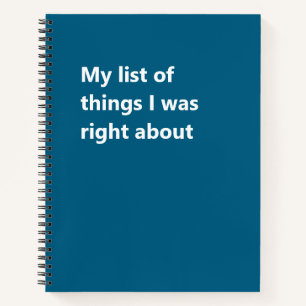 My List Of Things I Was Right About Funny Saying Notebook