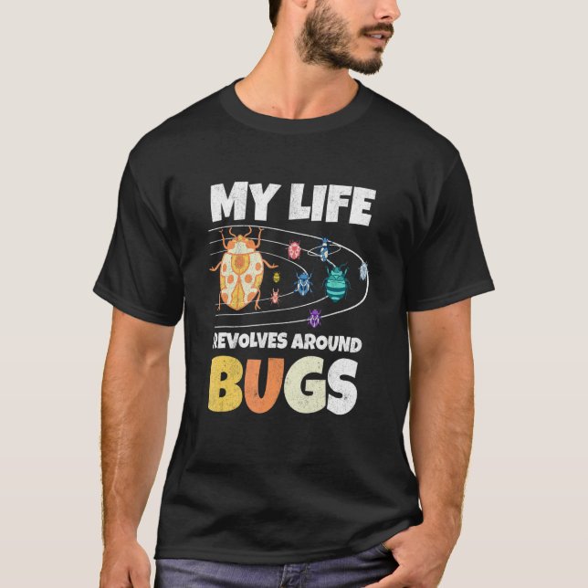My Live Revolves Around Bugs Bug Hunter Insect Ent T-Shirt (Front)