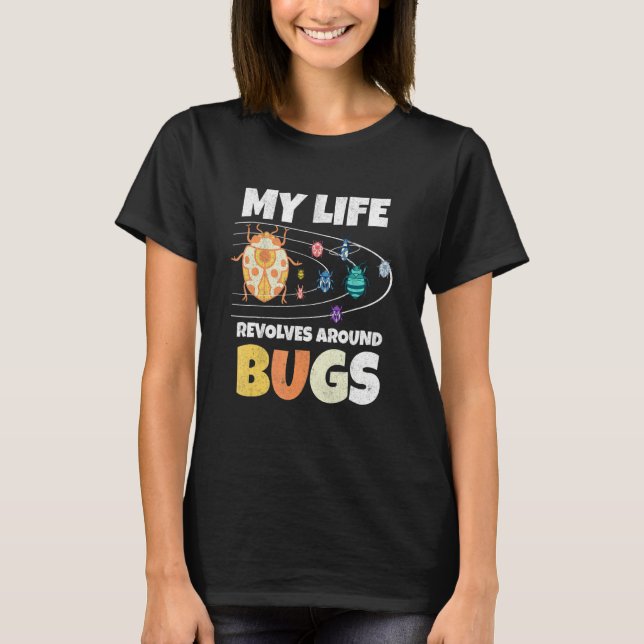 My Live Revolves Around Bugs Bug Hunter Insect Ent T-Shirt (Front)