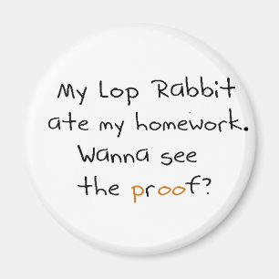 My lop rabbit ate my homework. Wanna see proof? Magnet