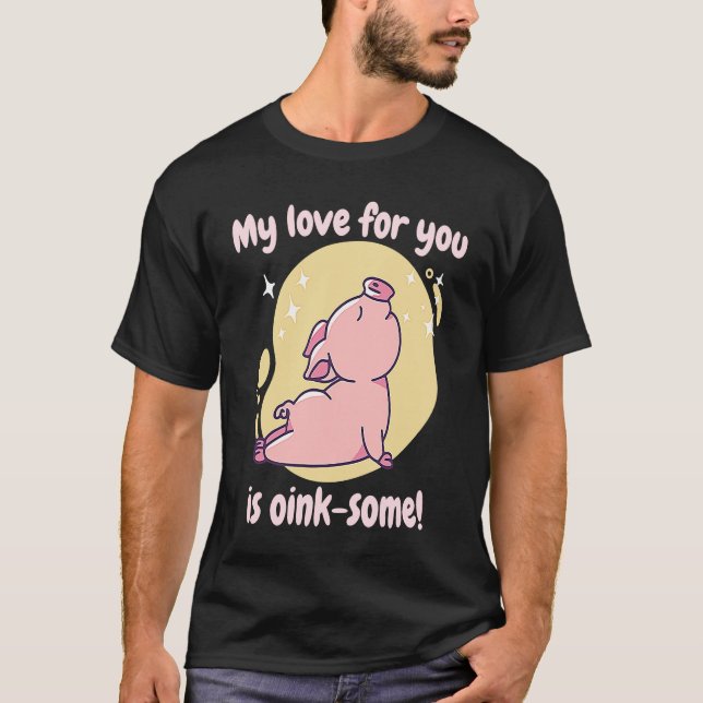 My Love For You Is Oink Some Cute  Pig Present T-Shirt (Front)