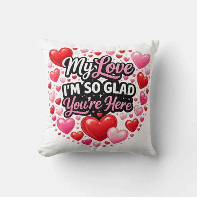 My Love I`m so Glad You`re Here Cushion (Front)