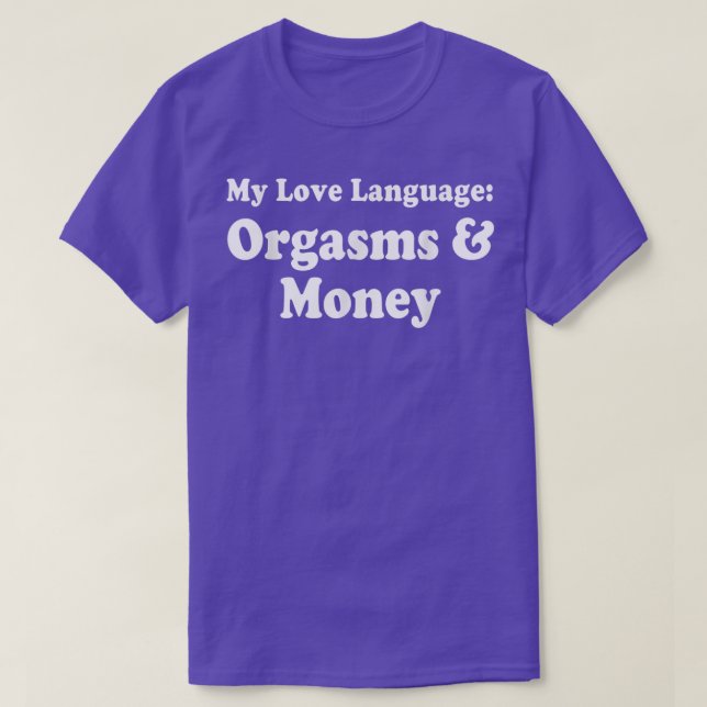 My Love Language Orgasms & Money  T-Shirt (Design Front)