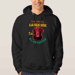 My Lovely Labrador Is My Detector Labrador Retriev Hoodie